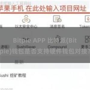 Bitpie APP 比特派(Bitpie)钱包是否支持硬件钱包对接？