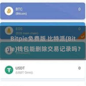 Bitpie免费版 比特派(Bitpie)钱包能删除交易记录吗？