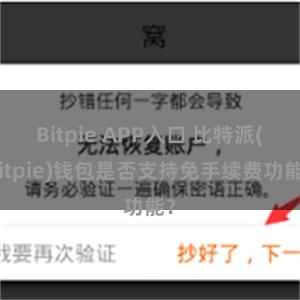 Bitpie APP入口 比特派(Bitpie)钱包是否支持免手续费功能？