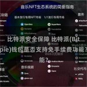 比特派安全保障 比特派(Bitpie)钱包是否支持免手续费功能？