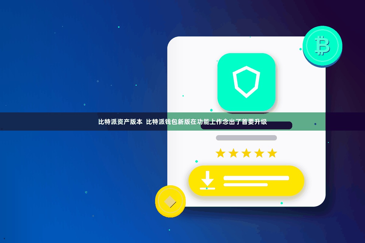 比特派资产版本  比特派钱包新版在功能上作念出了首要升级